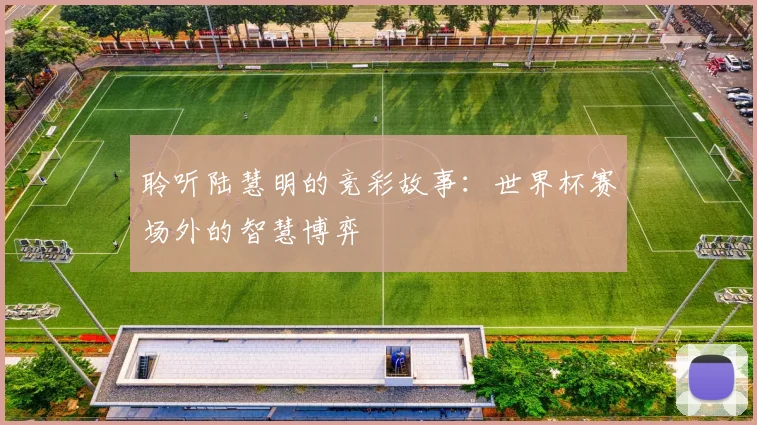 聆听陆慧明的竞彩故事：世界杯赛场外的智慧博弈
